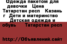 Одежда пакетом для девочки › Цена ­ 400 - Татарстан респ., Казань г. Дети и материнство » Детская одежда и обувь   . Татарстан респ.